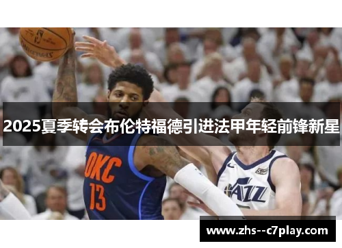 2025夏季转会布伦特福德引进法甲年轻前锋新星 2025夏季转会布伦特福德引进法甲年轻前锋新星