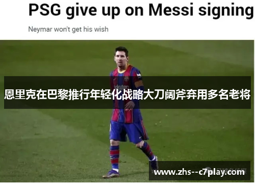 恩里克在巴黎推行年轻化战略大刀阔斧弃用多名老将 恩里克在巴黎推行年轻化战略大刀阔斧弃用多名老将