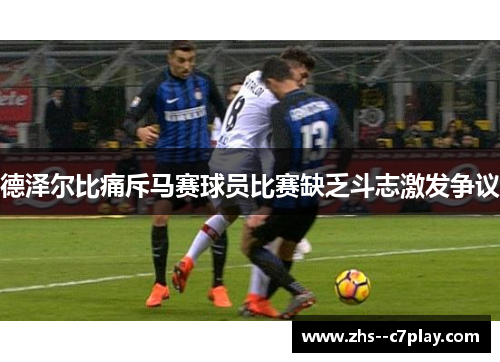 德泽尔比痛斥马赛球员比赛缺乏斗志激发争议