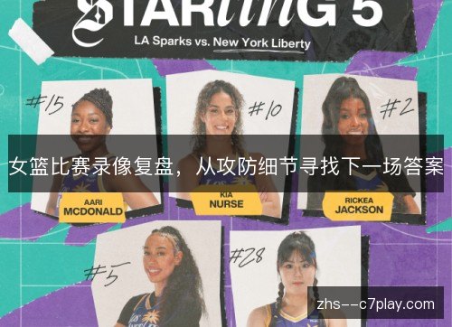 女篮比赛录像复盘,从攻防细节寻找下一场答案 女篮比赛录像复盘,从攻防细节寻找下一场答案
